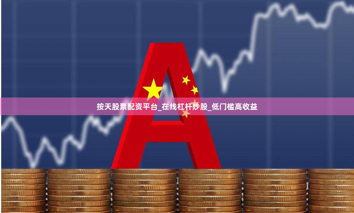 按天股票配资平台_在线杠杆炒股_低门槛高收益