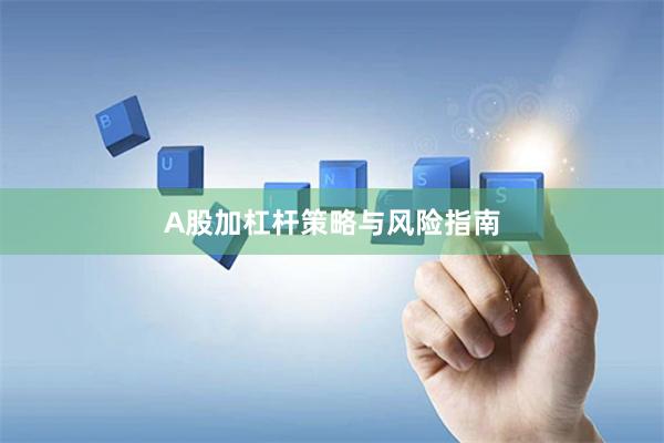 A股加杠杆策略与风险指南